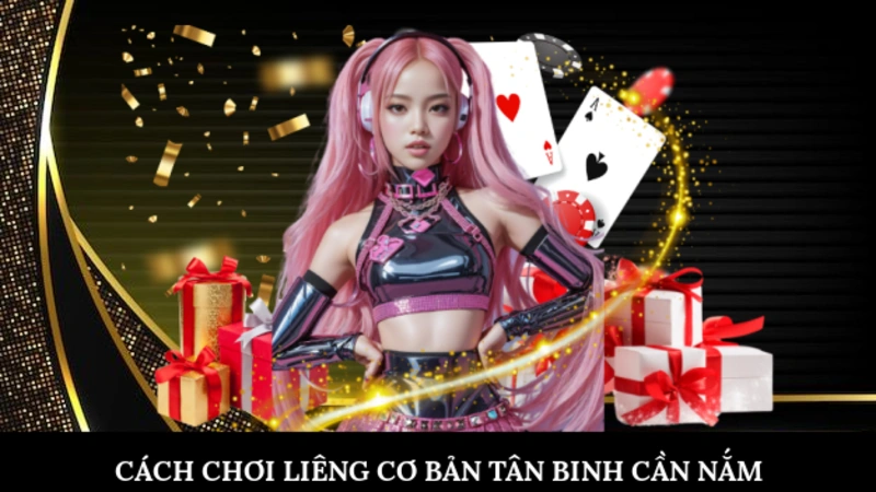 Cách chơi Liêng cơ bản tân binh cần nắm