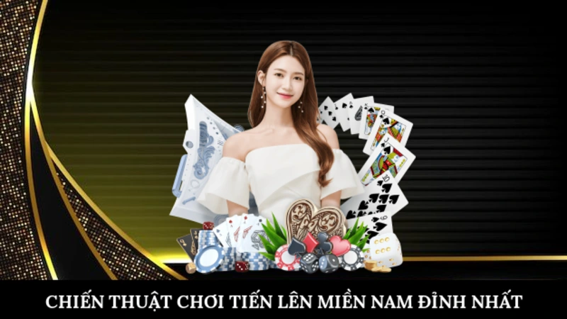 Chiến thuật chơi tiến lên miền nam đỉnh nhất