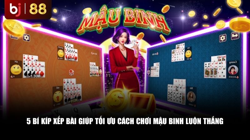 5 bí kíp xếp bài giúp tối ưu cách chơi Mậu Binh luôn thắng
