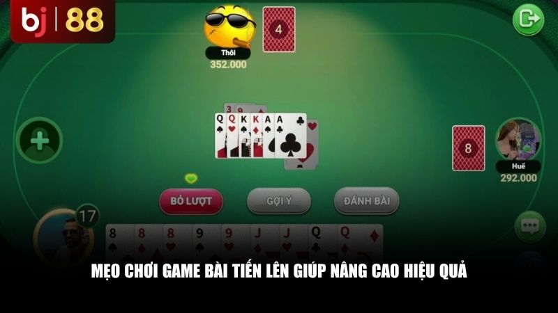 Mẹo chơi Game Bài Tiến Lên giúp nâng cao hiệu quả