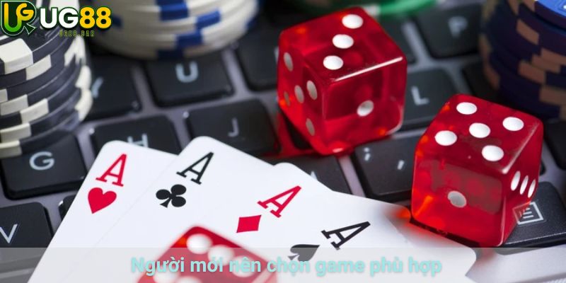 Người mới nên chọn game phù hợp